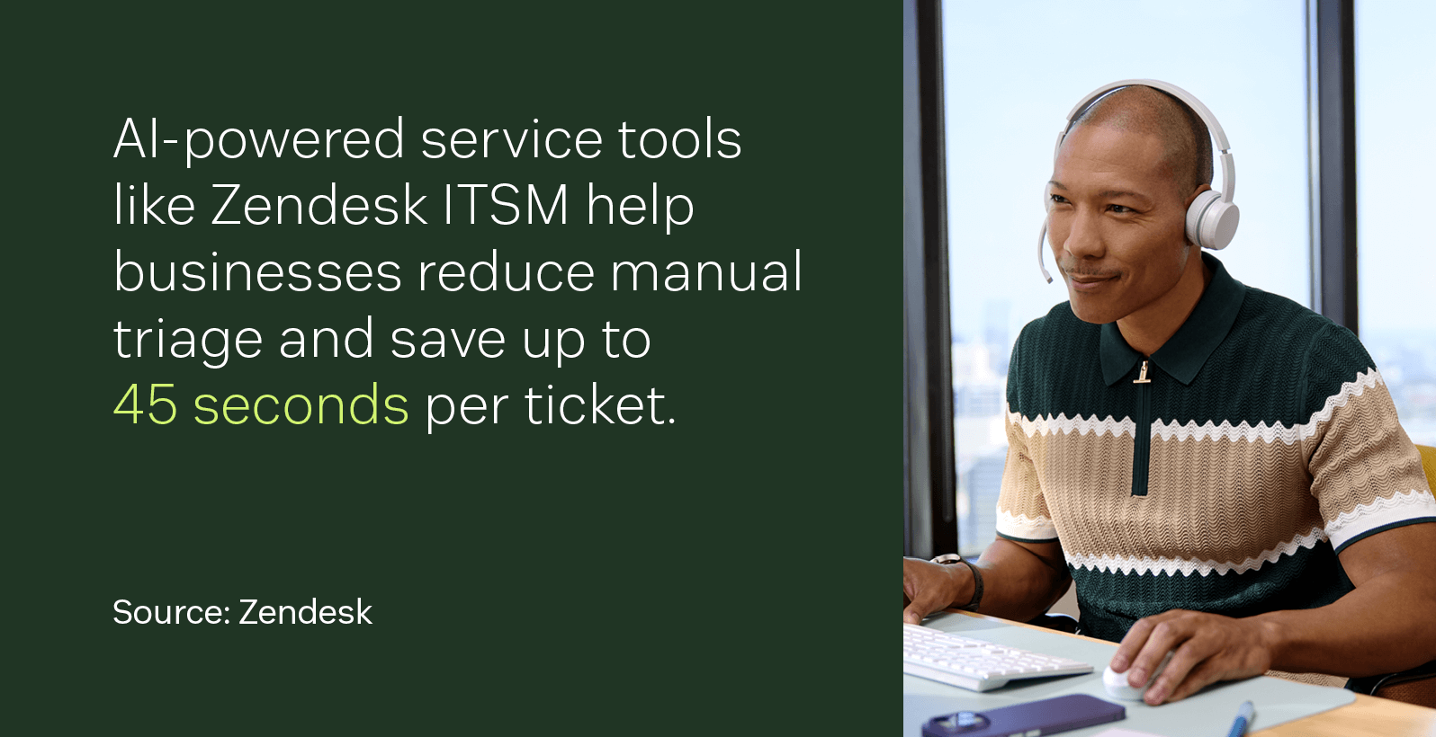 AI-powered service tools like Zendesk ITSM help businesses reduce manual triage and save up to 45 seconds per ticket.