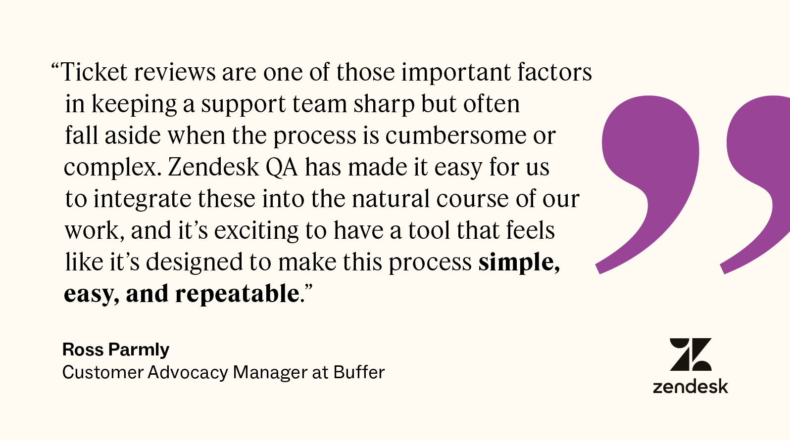 According to Ross Parmly, customer advocacy manager at Buffer, Zendesk QA helps make the ticket review process “simple, easy, and repeatable.”