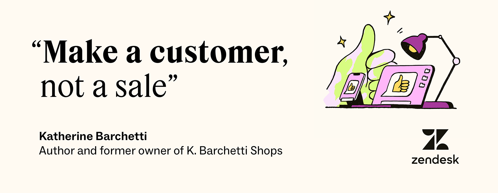 Make a customer, not a sale, as said by Katerine Barchetti.