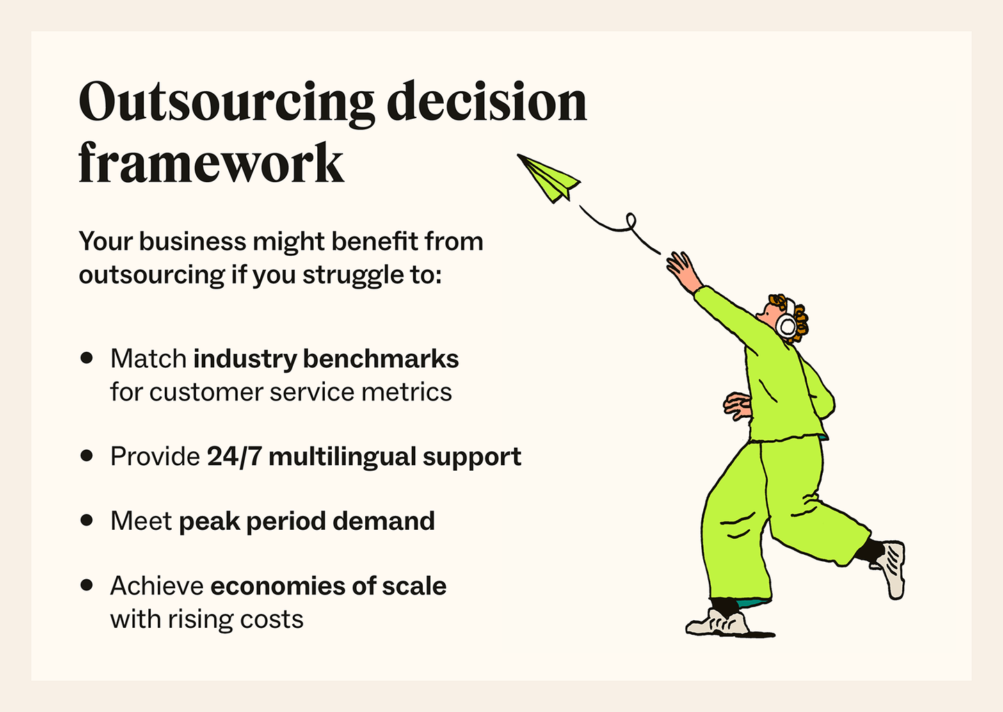 Outsourcing may benefit your business if it’s difficult to match benchmarks, provide 24/7 multilingual support, meet demand, or scale.