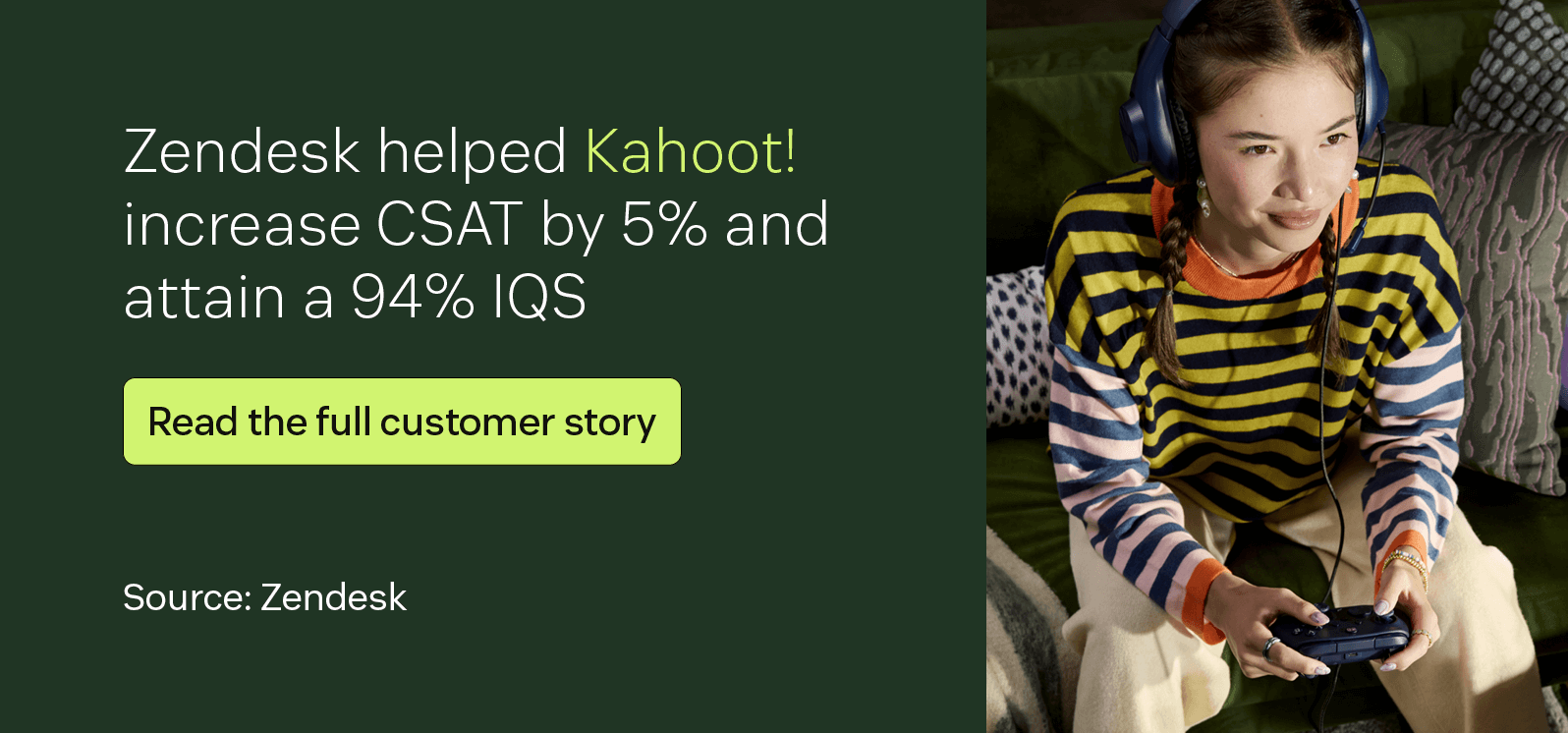 Zendesk helped Kahoot! Increase CSAT by 5 percent and attain a 94 percent IQS.