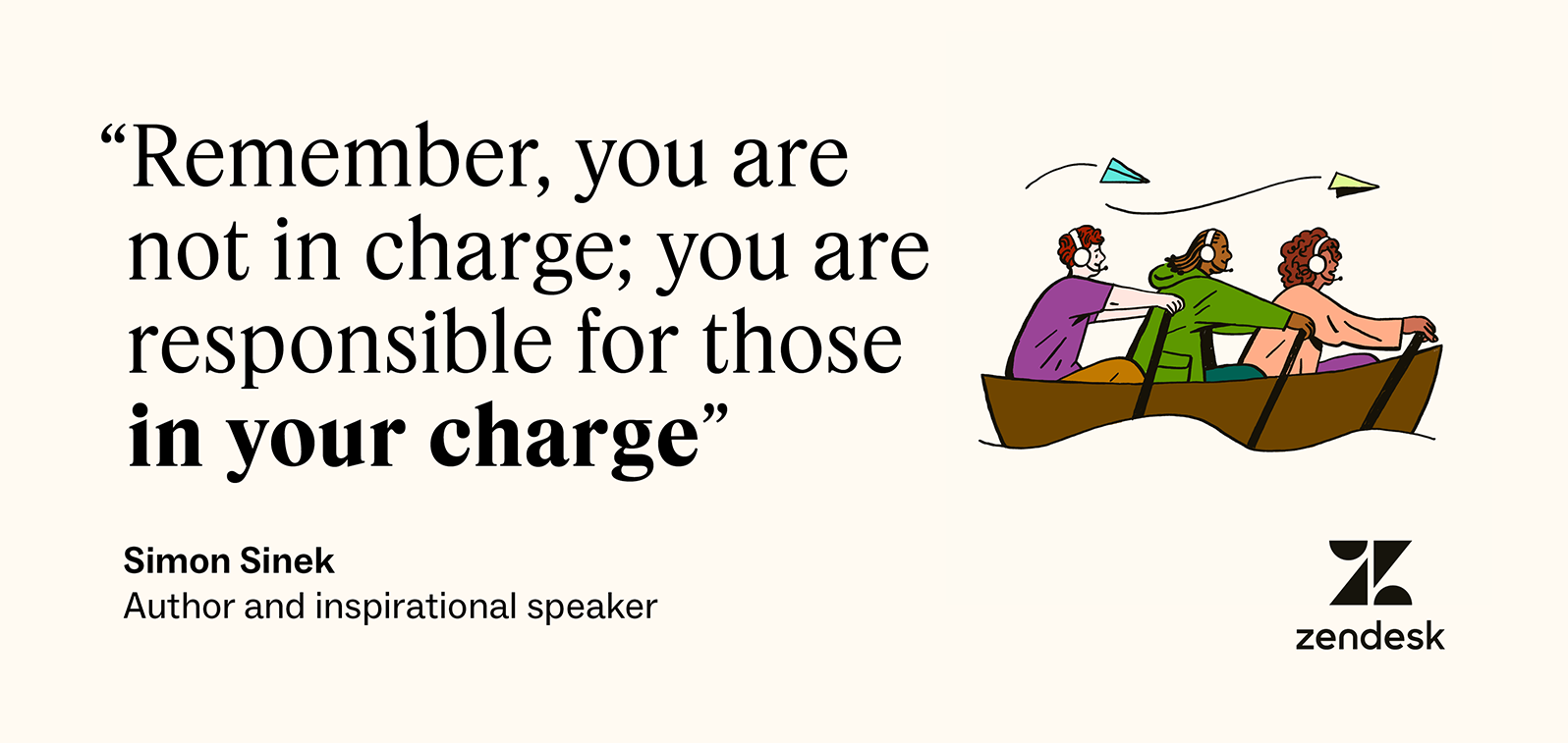 Remember, you are not in charge; you are responsible for those in your charge, as said by Simon Sinek.