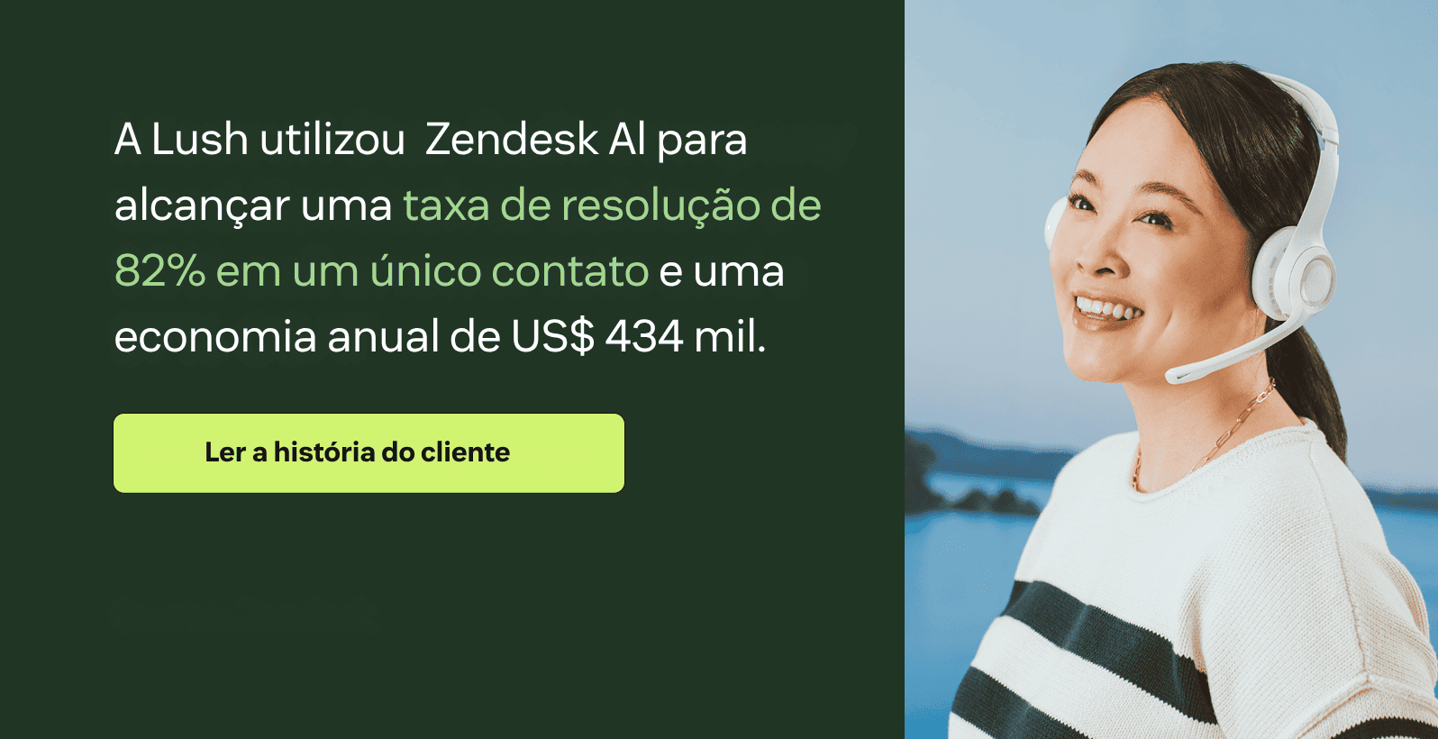 A Lush usou o Zendesk AI para obter uma taxa de resolução de um toque de 82% e uma economia anual de US$ 434 mil.