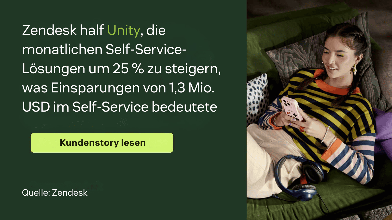Zendesk half Unity, die monatlichen Self-Service-Lösungen um 25 % zu steigern, was Einsparungen von 1,3 Mio. USD im Self-Service bedeutete.