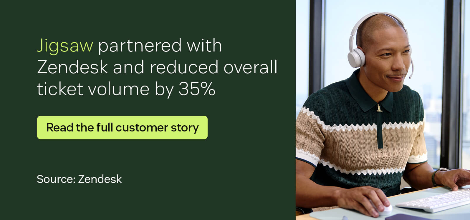 Jigsaw partnered with Zendesk and reduced overall ticket volume by 35 percent.