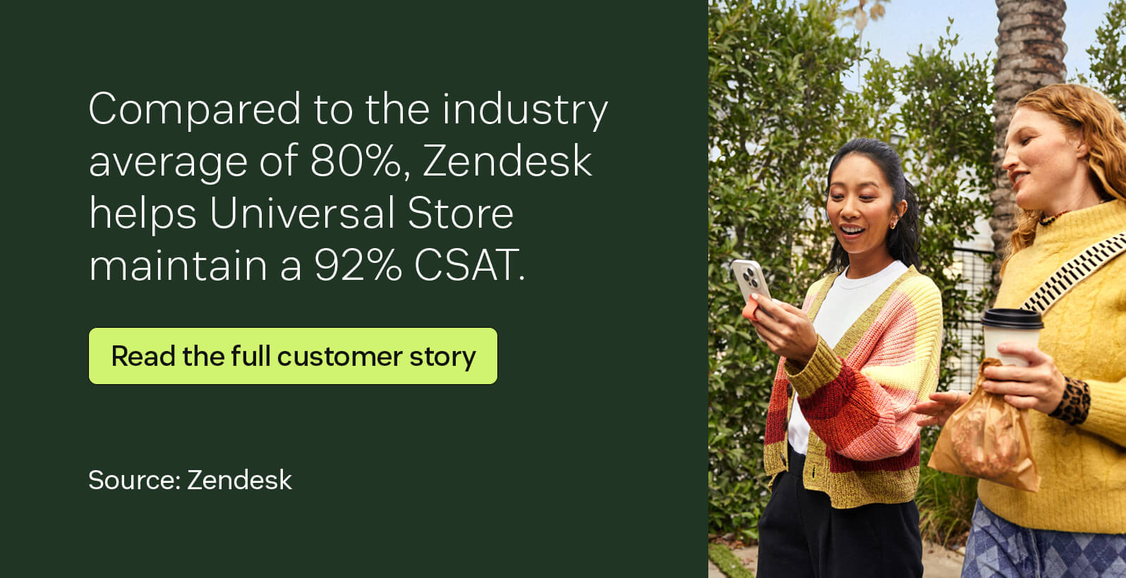 Compared to the industry average of 80 percent, Zendesk helps Universal Store maintain a 92 percent CSAT.