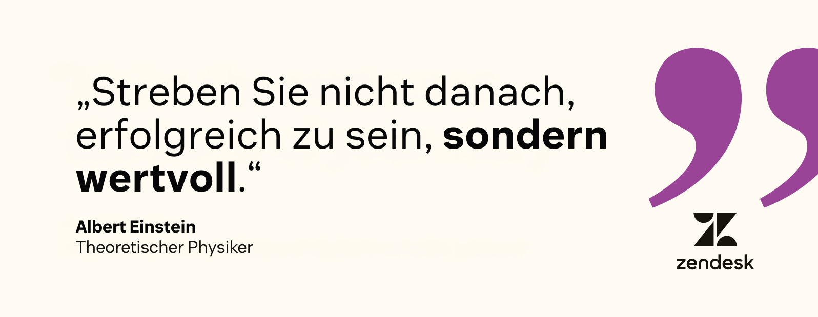 Bemühen Sie sich nicht, erfolgreich zu sein, sondern wertvoll zu sein, wie schon der theoretische Physiker Albert Einstein sagte.